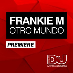 PREMIERE: Frankie M "Otro Mundo"