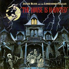Susie Blue & The Lonesome Fellas "The House is Haunted"