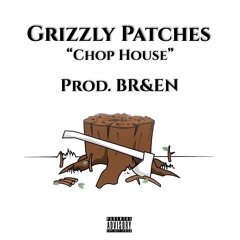 Grizzly Patches - Chop House (Prod. BR&EN)