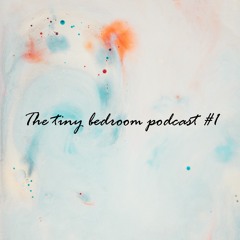The tiny bedroom podcast #1