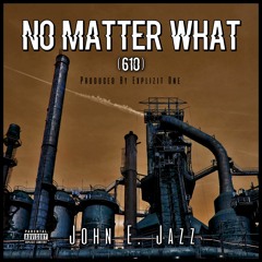 No Matter What(610) - John E. Jazz [prod. by Explizit One]