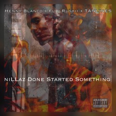 niLLaz Done Started Something (feat. Henny Blanco & Flip Ruskii) [prod. Dame Grease]