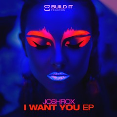 JOSHROX - I Want You EP [BUILD IT]