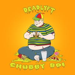 DEADLYFT - Chubby Boi