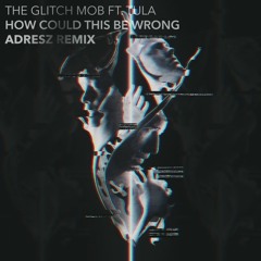 The Glitch Mob - How Could This Be Wrong (feat. Tula)(ADRESZ Remix)