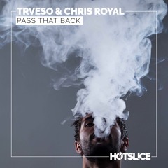 TRVESO & Chris Royal - Pass That Back (Original Mix) [Hotslice]