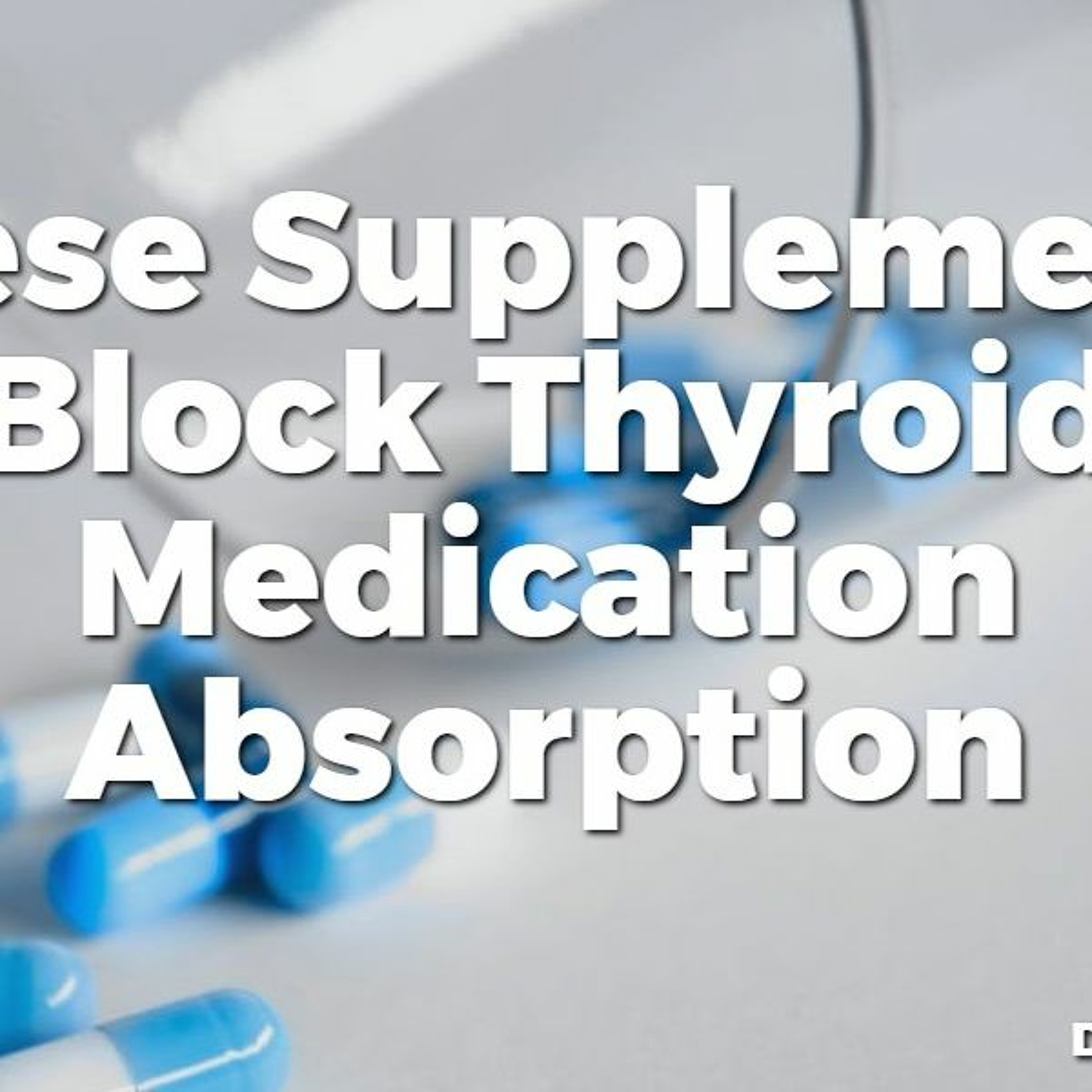 #42 These Supplements Block Thyroid Medication Absorption