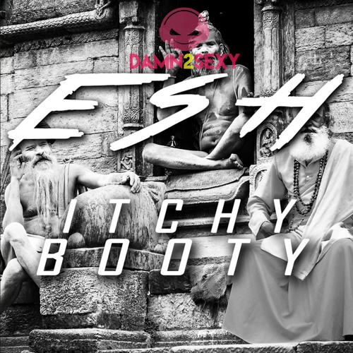 Stream ESH - Itchy Booty ( Now On Spotify , see bio or description) by  Damn2Sexy | Listen online for free on SoundCloud