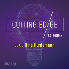 Cutting EDge — Episode 2: EdX's Nina Huntemann