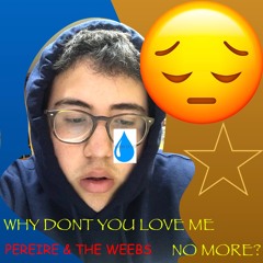WHY DONT YOU LOVE ME NO MORE?