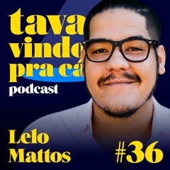 #36 Lelo Mattos - Tava Vindo Pra Cá