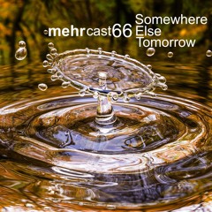 mehrcast 66 - Somewhere Else Tomorrow