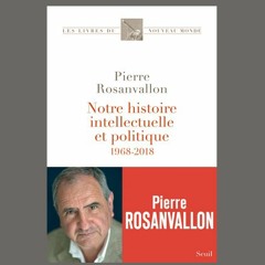 Pierre Rosanvallon, "Notre histoire intellectuelle et politique : 1968-2018 ", éd. Seuil