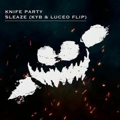 Knife Party - Sleaze (Luceo & KYB Flip)