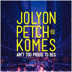 Jolyon Petch & Komes - Ain't Too Proud To Beg