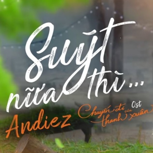 SUÝT NỮA THÌ - ANDIEZ