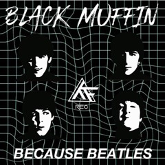 Black Muffin - Because Beatles (Bootleg)