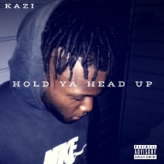 Kazi- Hold Ya Head Up