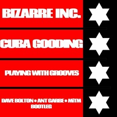 Bizarre Inc Ft. Cuba Gooding - Playing With Grooves (Bolton Garbe & MiTM Bootleg)● Free Download