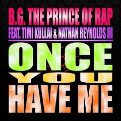 B.G. The Prince Of Rap, Timi Kullai, Nathan Reynolds III - Once You Have Me (Remundo Remix)