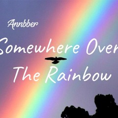 Annbber - Somewhere Over The Rainbow