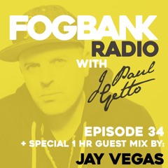 Fogbank Radio with J Paul Getto : Episode 34 + JAY VEGAS Guest Mix