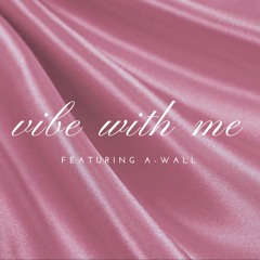 Vibe With Me (ft. A-Wall)