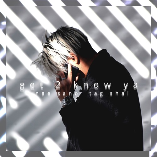 Nae Sano & Tag Shai - Get 2 Know Ya (WEAK VISUALS in description)