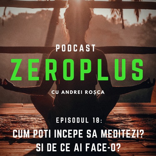 Cum PoÈ›i Incepe SÄƒ Meditezi È™i De Ce Ai Face O By Andrei RoÈ™ca Zeroplus On Soundcloud Hear The World S Sounds