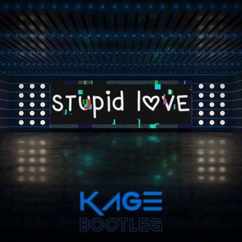 Stupid Love (Kage Bootleg) [FREE DOWNLOAD]
