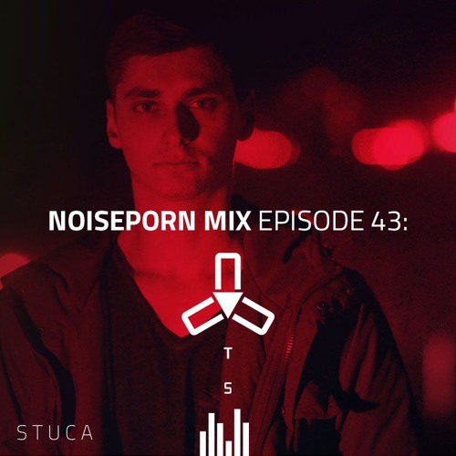 Noiseporn Mix Episode 43: STUCA