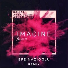 Bolier, Arem Ozguc, Arman Aydin - Imagine ft. NBLM (Efe Nazioglu Remix)