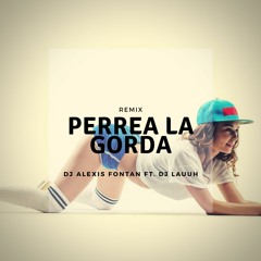 PERREA LA GORDA ✘ (REMIX) ✘ DJ ALEXIS FONTAN Ft. DJ LAUUH