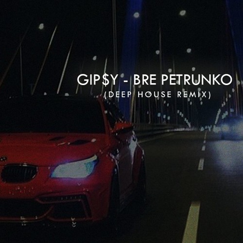 Stream Bre Petrunko (Deep House Remix) by GIP$Y HUSSLE | Listen online for  free on SoundCloud
