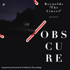 Echollective Recordings Presents "Obscure" by Reynolds "The Lincer"