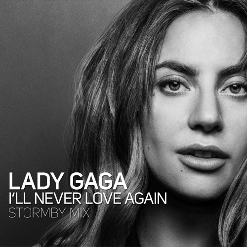 Stream Lady Gaga - I'll Never Love Again (Stormby Mix Edit) by Stormby  Official | Listen online for free on SoundCloud