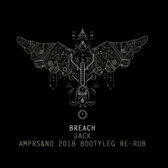 Breach - Jack (AMPRS&ND'S 2018 Bootyleg Re-rub)