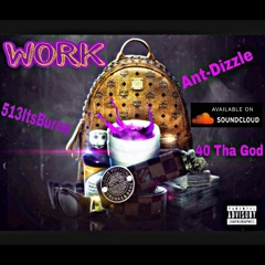 #WORK. Ant-Dizzle Ft. 513ITSBURNA/40 Tha God