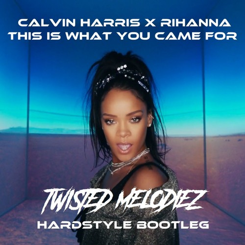 Stream Calvin Harris x Rihanna - This Is What You Came For (Twisted  Melodiez Bootleg) [FREE DOWNLOAD] by Twisted Melodiez | Listen online for  free on SoundCloud