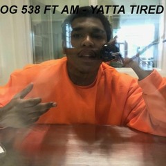 OG 538 FT AM- YATTA TIRED REMIX