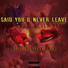 Said you'd never leave ft XNGK [Prod by Agent Riley]