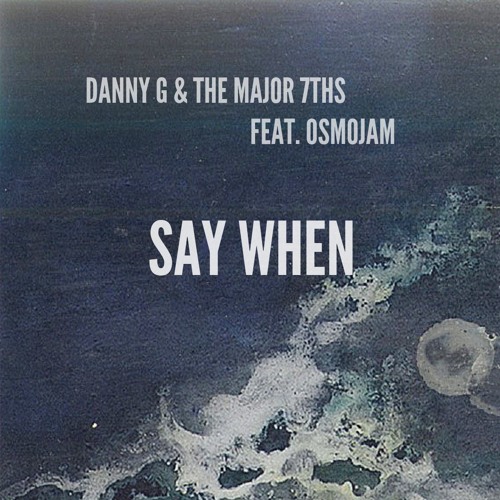 Danny G & the Major 7ths - Say When feat. Osmojam - Radio Edit