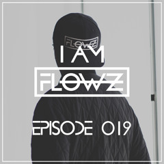 I AM FLOWZ - Episode 019