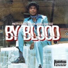 By Blood- Pretty G G Pretty x Don Dadda x Kam’Geez