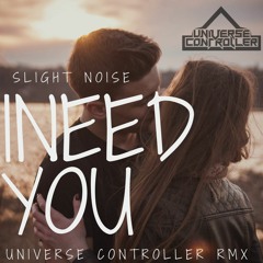 Slight Noise - I Need You (Universe Controller RMX)