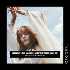 Florence + The Machine - What The Water Gave Me (Orkidea's Pure Progressive Mix)