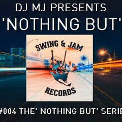 MJ's 'Nothing But' Series. Introducing Mix #004 SWING & JAM Records ( track listing in description)