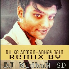 Dil Ke Arman-(Abhay Jain)-Slow Electro Mix-DJ MidhuN SD Remix