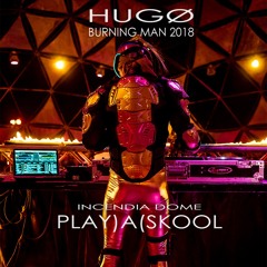 Hugø Live From Burning Man 2018- PLAY)A(SKOOL | Incendia Dome