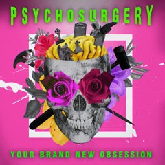 Psychosurgery - Your Brand New Obsession